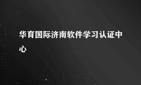华育国际济南软件学习认证中心