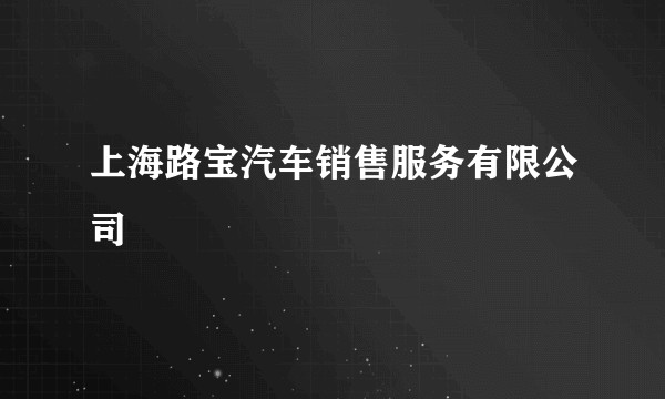 上海路宝汽车销售服务有限公司