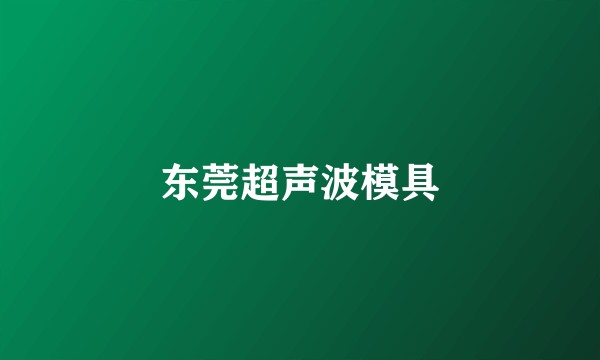 东莞超声波模具