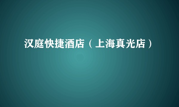 汉庭快捷酒店（上海真光店）