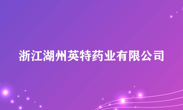 浙江湖州英特药业有限公司