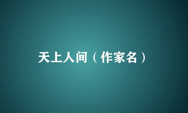 天上人间（作家名）