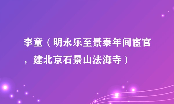 李童（明永乐至景泰年间宦官，建北京石景山法海寺）