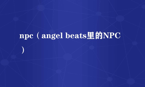 npc(angel beats里的NPC)