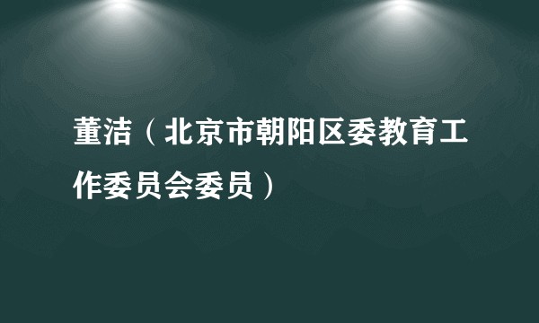 董洁（北京市朝阳区委教育工作委员会委员）