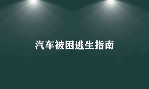 汽车被困逃生指南