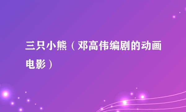 三只小熊（邓高伟编剧的动画电影）