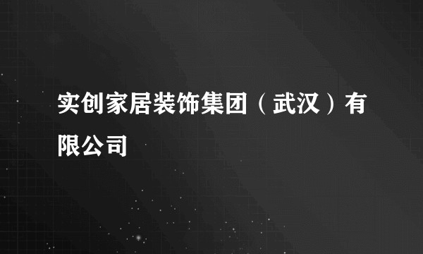 实创家居装饰集团（武汉）有限公司