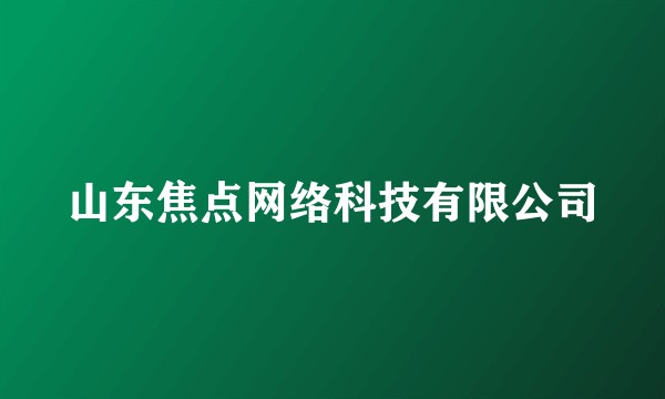 山东焦点网络科技有限公司