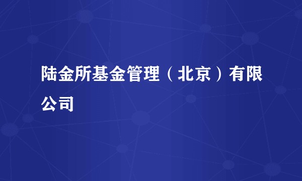 陆金所基金管理(北京)有限公司