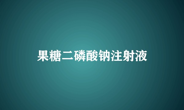 果糖二磷酸钠注射液