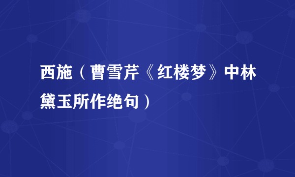 西施(曹雪芹《红楼梦》中林黛玉所作绝句)