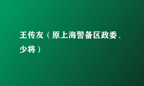 王传友(原上海警备区政委、少将)