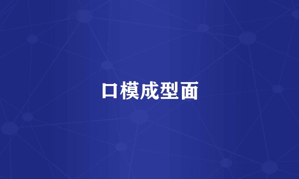 口模成型面