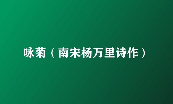 咏菊（南宋杨万里诗作）