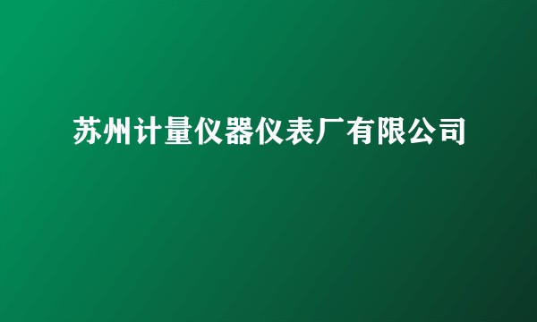 苏州计量仪器仪表厂有限公司