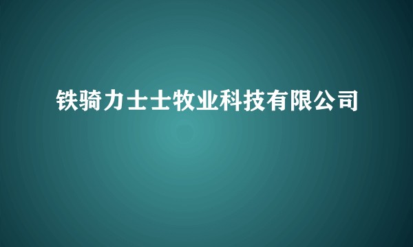 铁骑力士士牧业科技有限公司