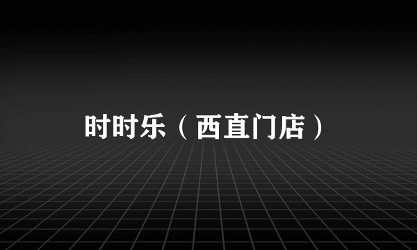时时乐（西直门店）