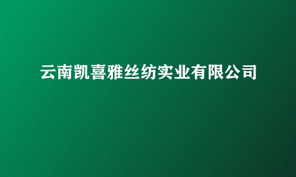 云南凯喜雅丝纺实业有限公司