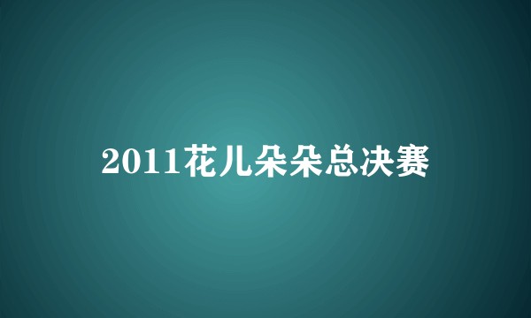 2011花儿朵朵总决赛
