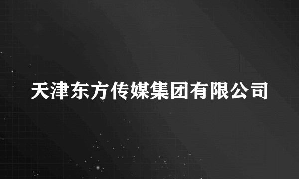 天津东方传媒集团有限公司