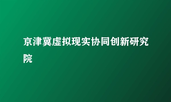 京津冀虚拟现实协同创新研究院