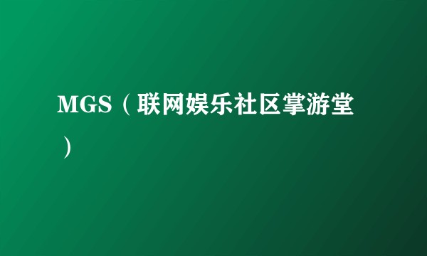 MGS(联网娱乐社区掌游堂)
