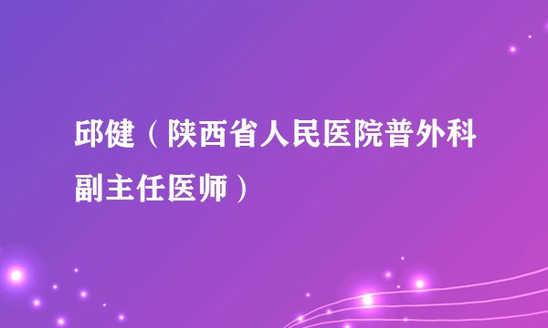 邱健（陕西省人民医院普外科副主任医师）