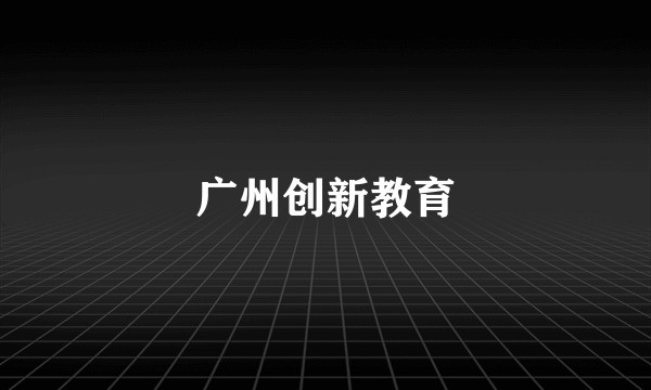 广州创新教育