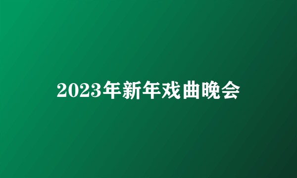 2023年新年戏曲晚会