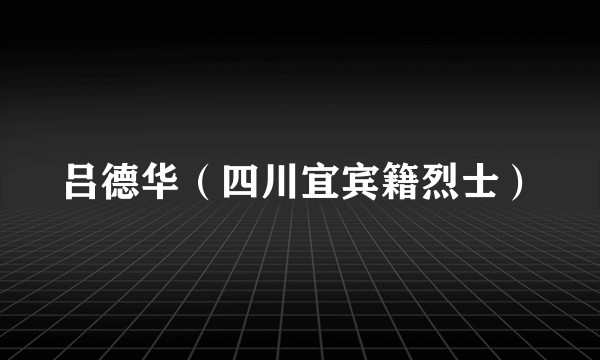吕德华（四川宜宾籍烈士）