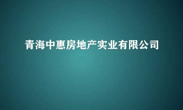 青海中惠房地产实业有限公司