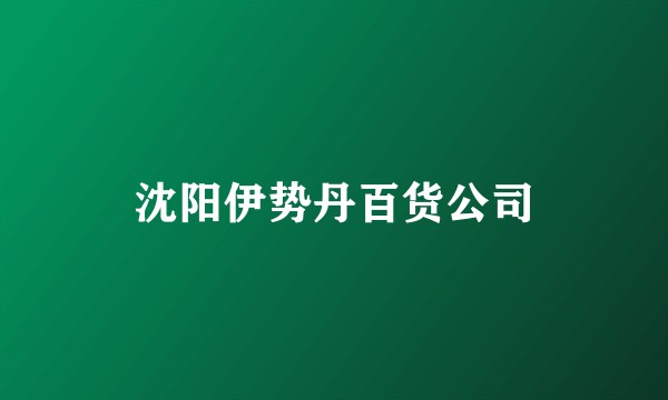 沈阳伊势丹百货公司
