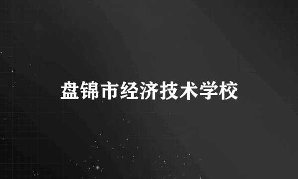 盘锦市经济技术学校