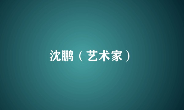 沈鹏（艺术家）