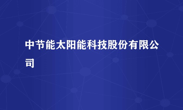 中节能太阳能科技股份有限公司