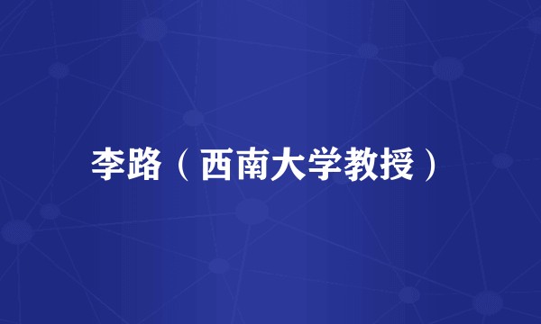 李路（西南大学教授）