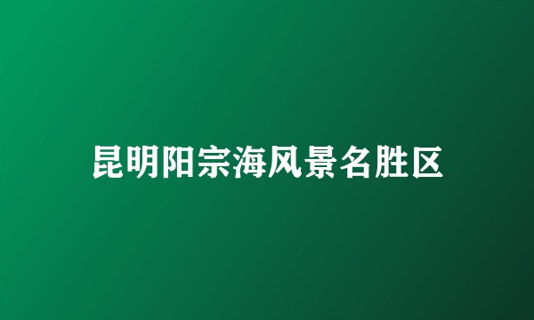昆明阳宗海风景名胜区