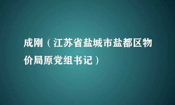 成刚(江苏省盐城市盐都区物价局原党组书记)