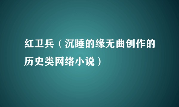 红卫兵(沉睡的缘无曲创作的历史类网络小说)