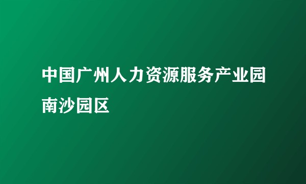 中国广州人力资源服务产业园南沙园区