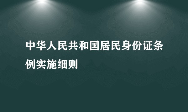 中华人民共和国居民身份证条例实施细则