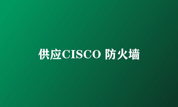 供应CISCO 防火墙