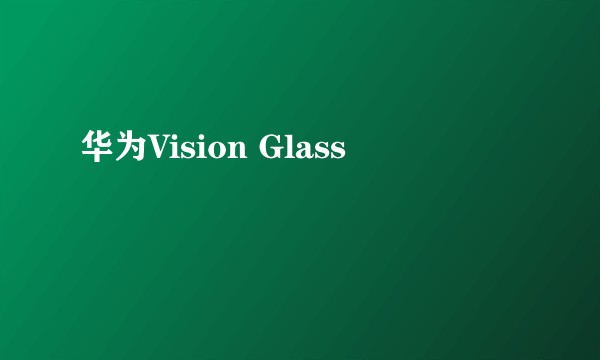 华为Vision Glass