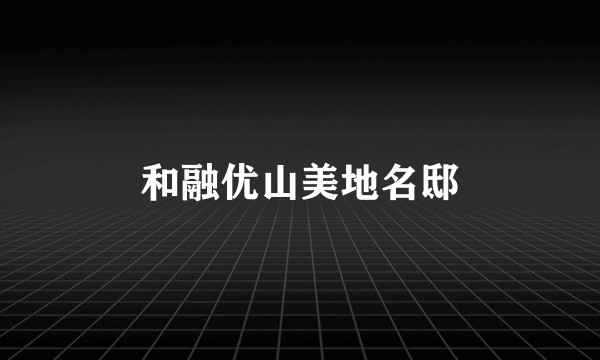 和融优山美地名邸