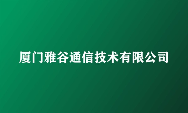 厦门雅谷通信技术有限公司