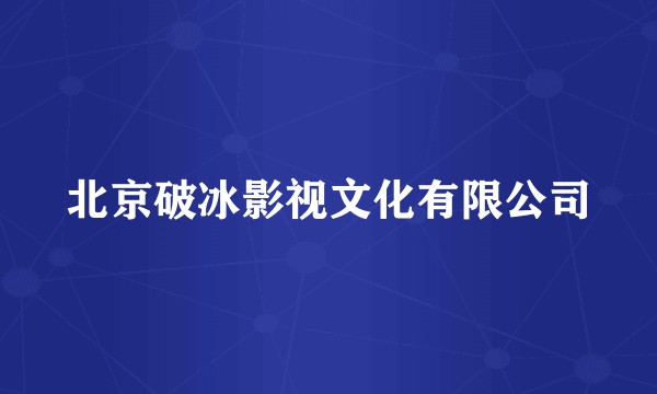 北京破冰影视文化有限公司