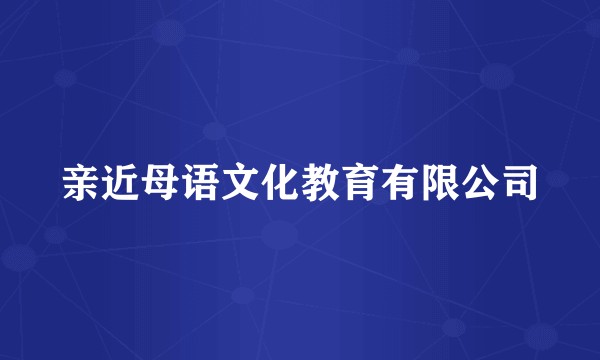 亲近母语文化教育有限公司