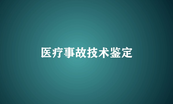医疗事故技术鉴定