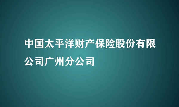 中国太平洋财产保险股份有限公司广州分公司
